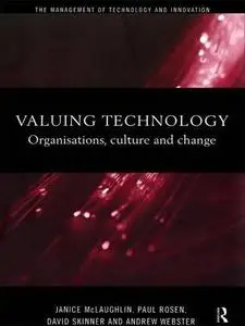 Valuing Technology: Organisations, Culture and Change (The Management of Technology and Innovation)