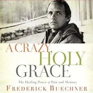 A Crazy, Holy Grace: The Healing Power of Pain and Memory [Audiobook]