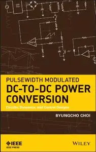 Pulsewidth Modulated DC-to-DC Power Conversion: Circuits, Dynamics, and Control Designs  [Repost]