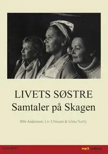 «Livets søstre - Samtaler på Skagen» by Bibi Andersson,Liv Ullmann,Ghita Nørby
