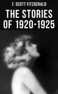 «Fitzgerald: The Stories of 1920-1925» by F. Scott Fitzgerald