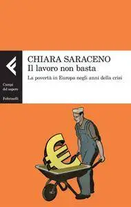 Chiara Saraceno - Il lavoro non basta. La povertà in Europa negli anni della crisi