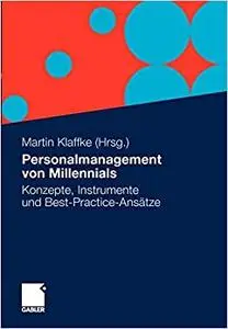 Personalmanagement von Millennials: Konzepte, Instrumente und Best-Practice-Ansätze
