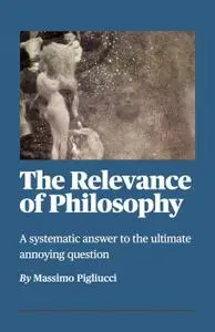 The Relevance of Philosophy: a Systematic Answer to the Ultimate Annoying Question