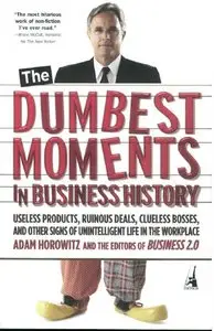 The Dumbest Moments in Business History: Useless Products, Ruinous Deals, Clueless Bosses, and Other Signs... (repost)