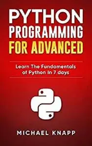 Python: Programming for Advanced: Learn the Fundamentals of Python in 7 Days