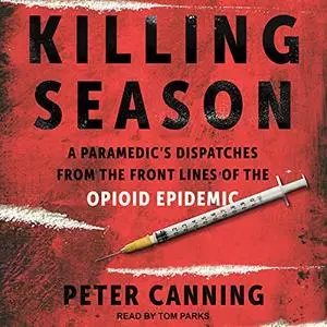 Killing Season: A Paramedic's Dispatches from the Front Lines of the Opioid Epidemic [Audiobook]