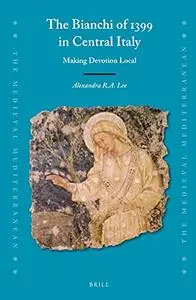 The Bianchi of 1399 in Central Italy Making Devotion Local (Medieval Mediterranean)