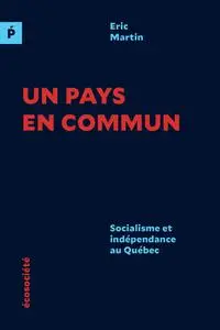 Éric Martin, "Un pays en commun : Socialisme et indépendance au Québec"