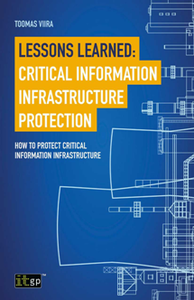 Lessons Learned: Critical Information Infrastructure Protection : How to Protect Critical Information Infrastructure