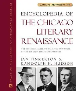 Encyclopedia of the Chicago Literary Renaissance: The Essential Guide to the Lives and Works of the Chicago Writers (Repost)