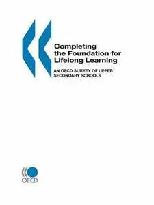 Completing the foundation of lifelong learning : an OECD survey of upper secondary schools