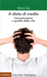 A dieta di media. Comunicazione e qualità della vita - Marco Gui