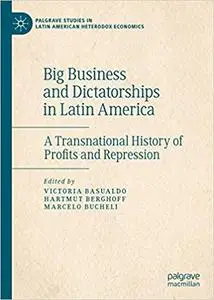 Big Business and Dictatorships in Latin America: A Transnational History of Profits and Repression