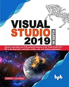 Visual Studio 2019 In Depth: Discover and make use of the powerful features of the Visual Studio 2019