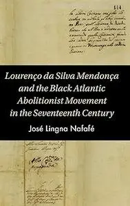 Lourenço da Silva Mendonça and the Black Atlantic Abolitionist Movement in the Seventeenth Century