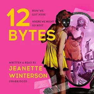 12 Bytes: How We Got Here, Where We Might Go Next [Audiobook]