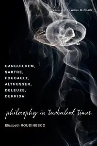 Philosophy in Turbulent Times: Canguilhem, Sartre, Foucault, Althusser, Deleuze, Derrida (Repost)