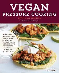 Vegan Pressure Cooking, Revised and Expanded: More than 100 Delicious Grain, Bean, and One-Pot Recipes...