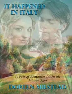 «It Happened In Italy – Two Romances Set In the Middle Ages» by Doreen Milstead