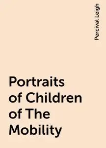 «Portraits of Children of The Mobility» by Percival Leigh