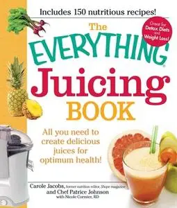 «The Everything Juicing Book: All you need to create delicious juices for your optimum health» by Nicole Cormier,Carole