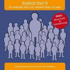 «Endlich frei! - Teil 2: Ich entbinde mich von meinem Vater. In Liebe» by Uwe Pettenberg