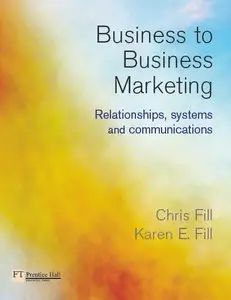 Business-to-business Marketing: Relationships, Systems And Communications (repost)