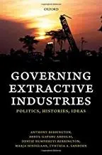 Governing Extractive Industries: Politics, Histories, Ideas by Anthony Bebbington, Abdul-Gafaru Abdulai