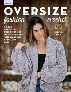 Oversize Fashion Crochet: 6 Cozy Cardigans, Pullovers & Wraps Designed with Maximum Style and Ease