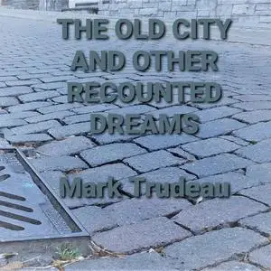 «The Old City and Other Recounted Dreams (Audiobook)» by Mark Trudeau