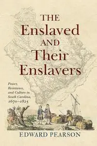 The Enslaved and Their Enslavers: Power, Resistance, and Culture in South Carolina, 1670–1825