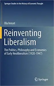 Reinventing Liberalism: The Politics, Philosophy and Economics of Early Neoliberalism (1920-1947)