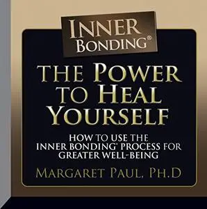 The Power to Heal Yourself: How to Use the Inner Bonding® Process for Greater Well-Being [Audiobook] (Repost)