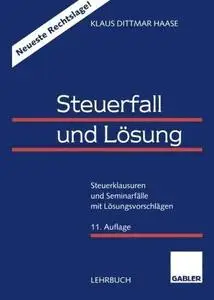 Steuerfall und Lösung: Steuerklausuren und Seminarfälle mit Lösungsvorschlägen