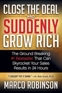 «Close the Deal & Suddenly Grow Rich» by Marco Robinson