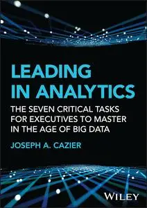 Leading in Analytics: The Seven Critical Tasks for Executives to Master in the Age of Big Data (Wiley and SAS Business Series)