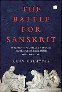 The Battle for Sanskrit: Is Sanskrit Political or Sacred, Oppressive or Liberating, Dead or Alive?