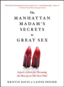 The Manhattan Madam's Secrets to Great Sex: Expert Advice for Becoming the Best Lover He's Ever Had [Repost]