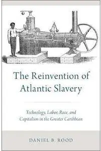 The Reinvention of Atlantic Slavery: Technology, Labor, Race, and Capitalism in the Greater Caribbean [Repost]
