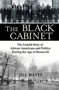 The Black Cabinet: The Untold Story of African Americans and Politics During the Age of Roosevelt