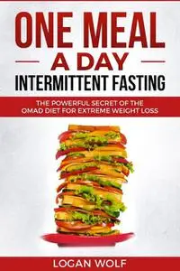 «One Meal A Day Intermittent Fasting» by Logan Wolf