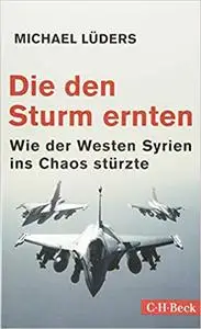 Die den Sturm ernten: Wie der Westen Syrien ins Chaos stürzte