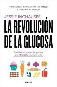 La revolución de la glucosa: Equilibra tus niveles de glucosa y cambiarás tu salud y tu vida