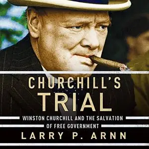 Churchill's Trial: Winston Churchill and the Salvation of Free Government [Audiobook]
