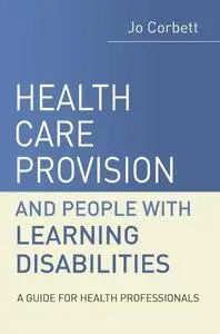 Health Care Provision and People with Learning Disabilities: A Guide for Health Professionals (Repost)