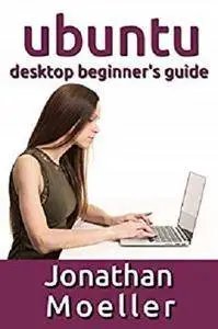 The Ubuntu Desktop Beginner's Guide: GNOME Shell Edition [Kindle Edition]