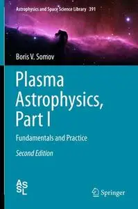 Plasma Astrophysics, Part I: Fundamentals and Practice, Second Edition