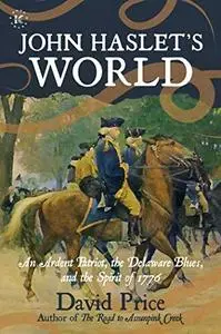 John Haslet's World: An Ardent Patriot, the Delaware Blues, and the Spirit of 1776