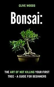 Bonsai: The art of not killing your first tree – A guide for beginners (Smarter Home Gardening)